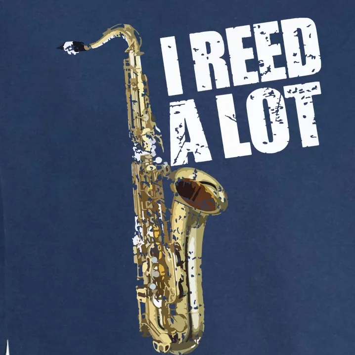 Funny I Reed A Lot Saxophone Player Alto Sax Tenor Sax Gift Garment-Dyed Sweatshirt