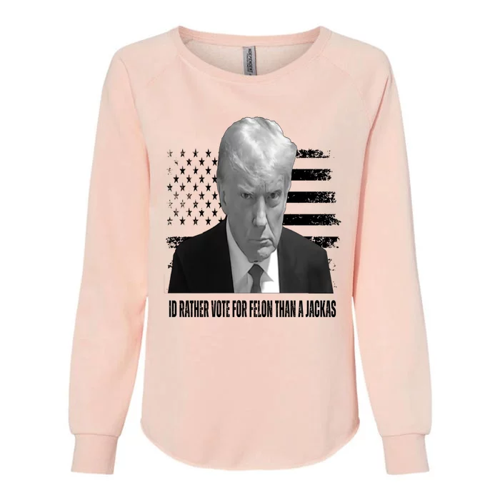 Funny Id Rather Vote For Felon Than A Jackass Funny Trump Womens California Wash Sweatshirt