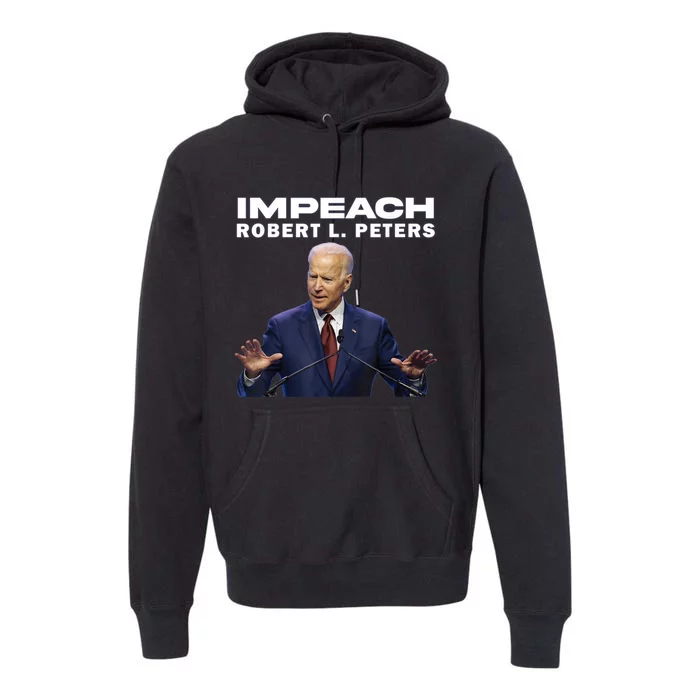 Funny Impeach Robert L Peters Anti Biden Political ProTrump Premium Hoodie