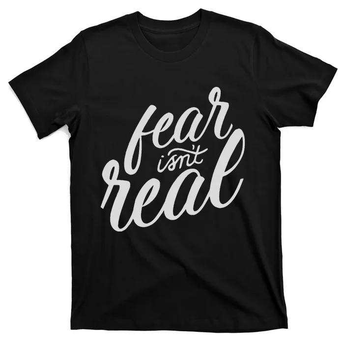 Fear Isn’t Real Funny For Men Women T-Shirt