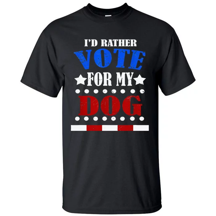 Funny Id Rather Vote For My Dog Humorous Tall T-Shirt