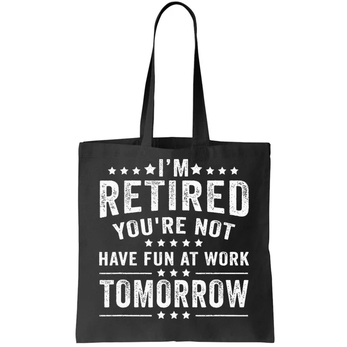 Funny Im Retired Youre Not Have Fun At Work Tomorrow Tote Bag