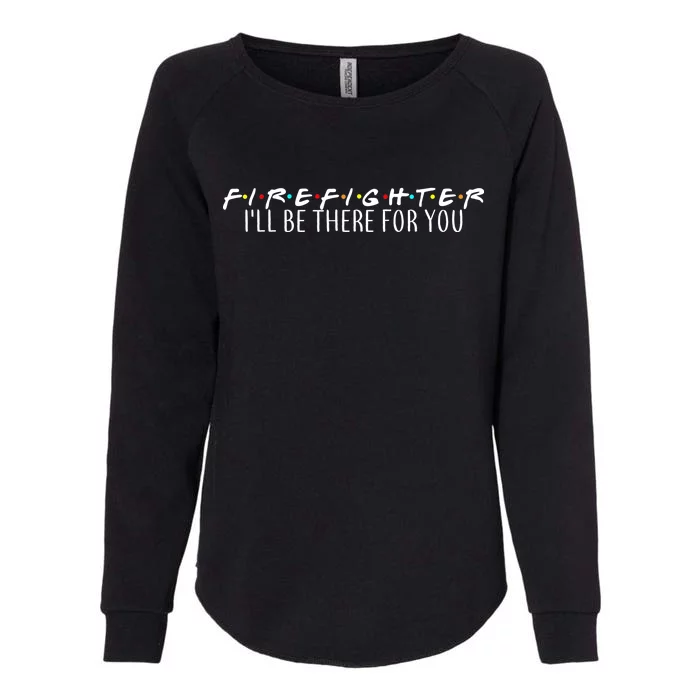 Firefighter ill Be There For You Womens California Wash Sweatshirt