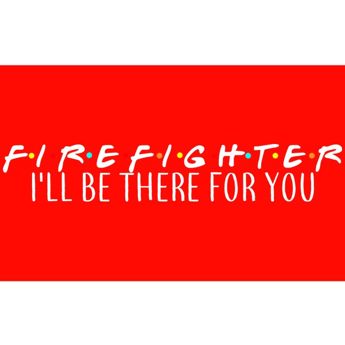 Firefighter ill Be There For You Bumper Sticker