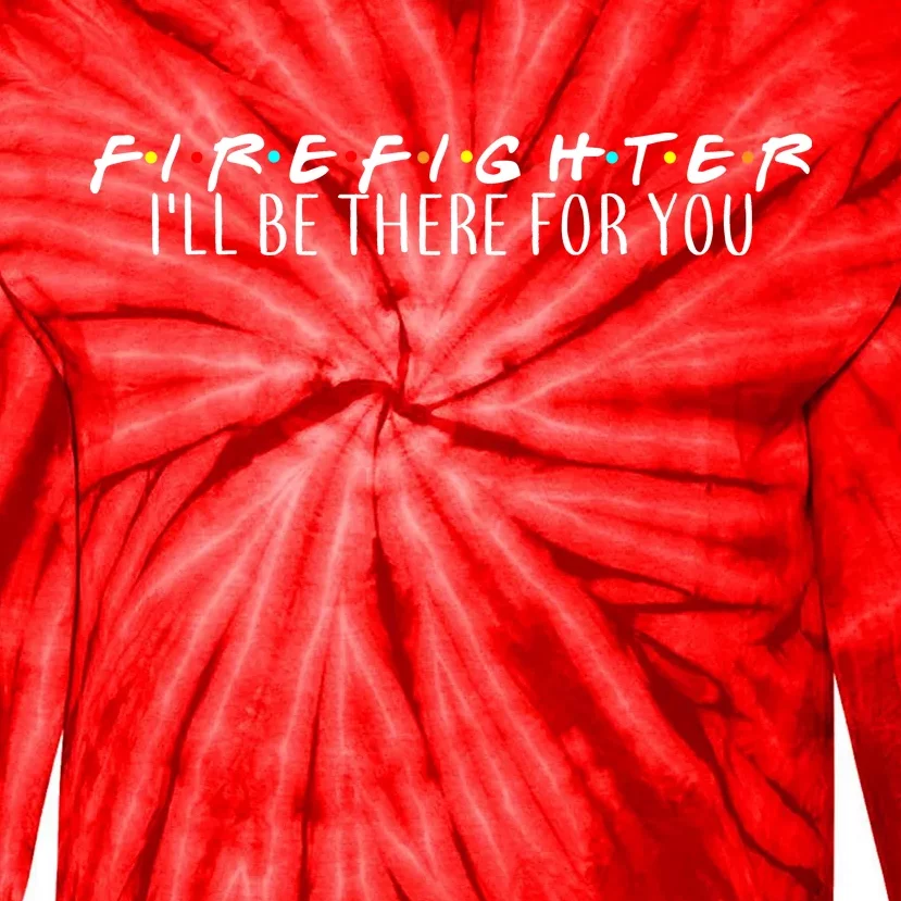 Firefighter ill Be There For You Tie-Dye Long Sleeve Shirt