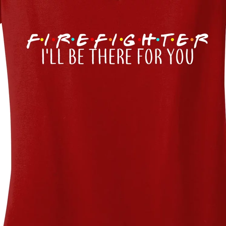 Firefighter ill Be There For You Women's V-Neck T-Shirt