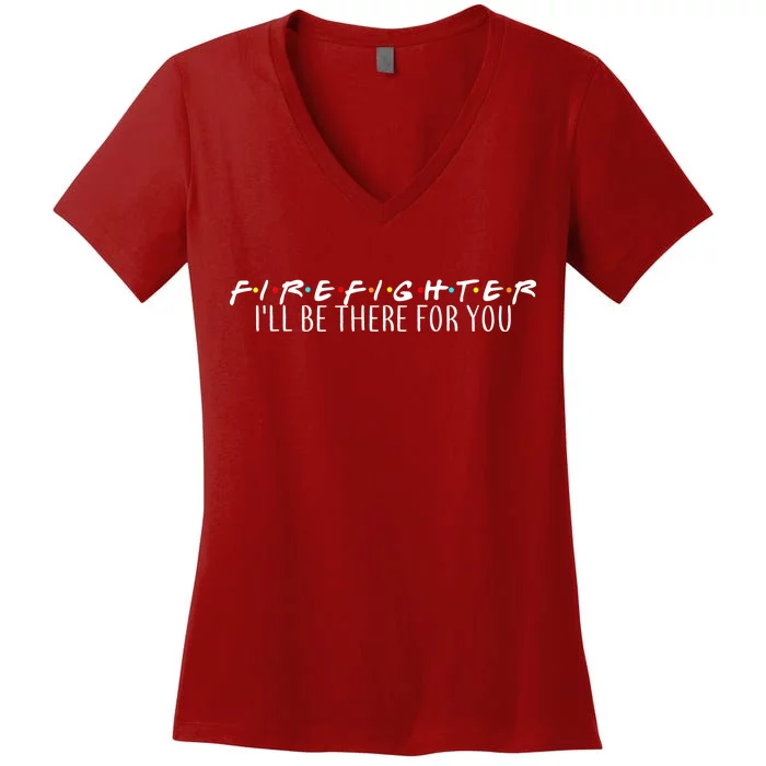 Firefighter ill Be There For You Women's V-Neck T-Shirt