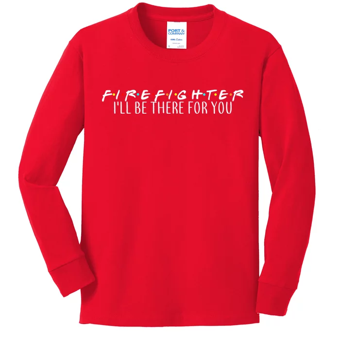 Firefighter ill Be There For You Kids Long Sleeve Shirt