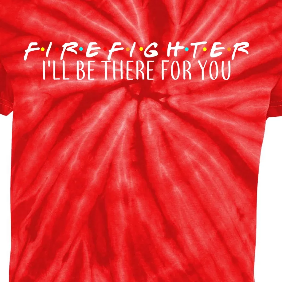 Firefighter ill Be There For You Kids Tie-Dye T-Shirt