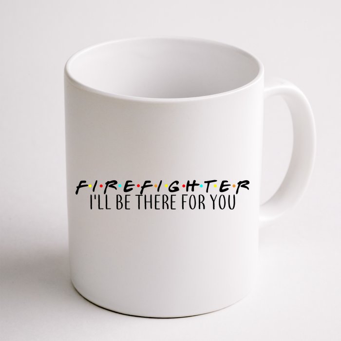 Firefighter ill Be There For You Front & Back Coffee Mug