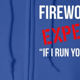 Fireworks Expert If I Run You Run Funny 4th of July Full Zip Hoodie