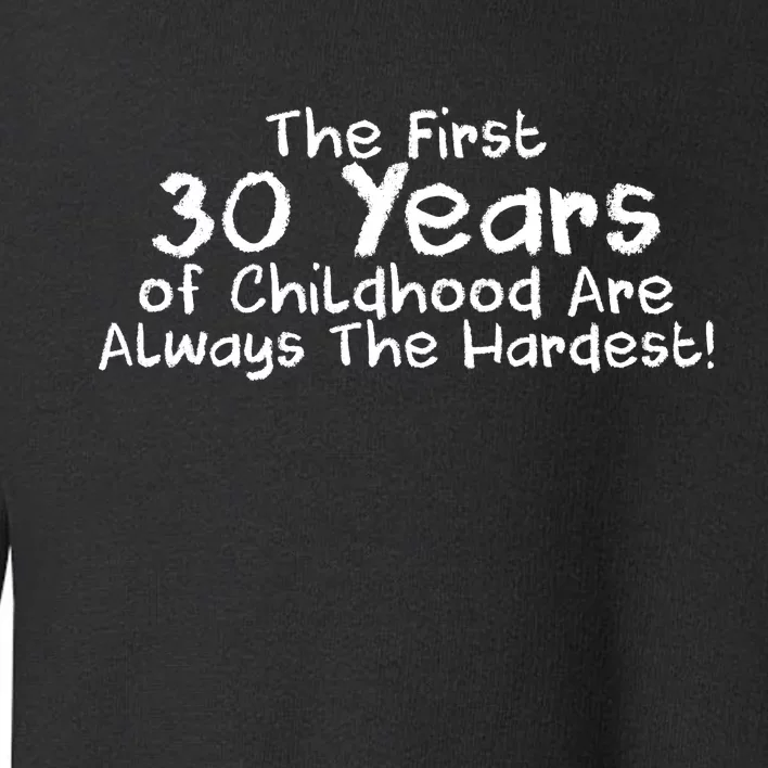 First 30 Years Of Childhood Are Always The Hardest Toddler Sweatshirt