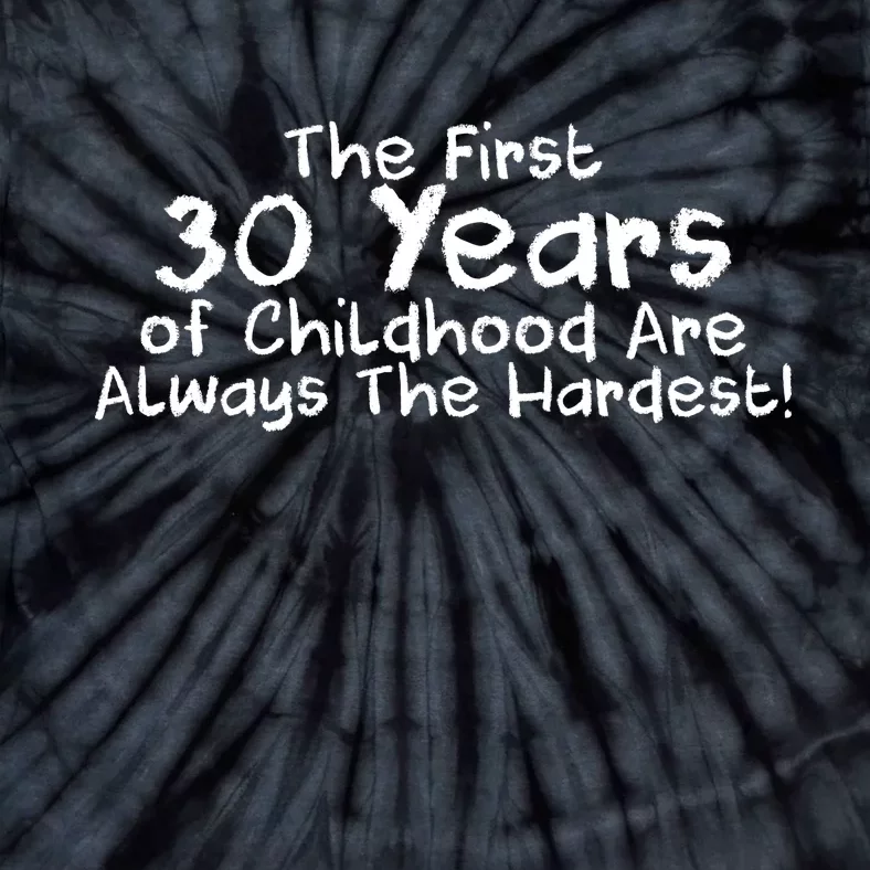 First 30 Years Of Childhood Are Always The Hardest Tie-Dye T-Shirt