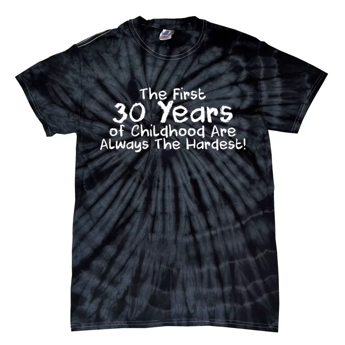 First 30 Years Of Childhood Are Always The Hardest Tie-Dye T-Shirt