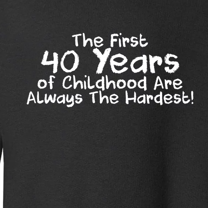 First 40 Years Of Childhood Are Always The Hardest Toddler Sweatshirt