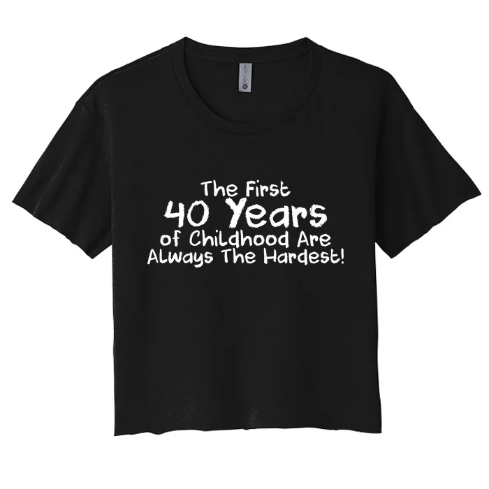 First 40 Years Of Childhood Are Always The Hardest Women's Crop Top Tee