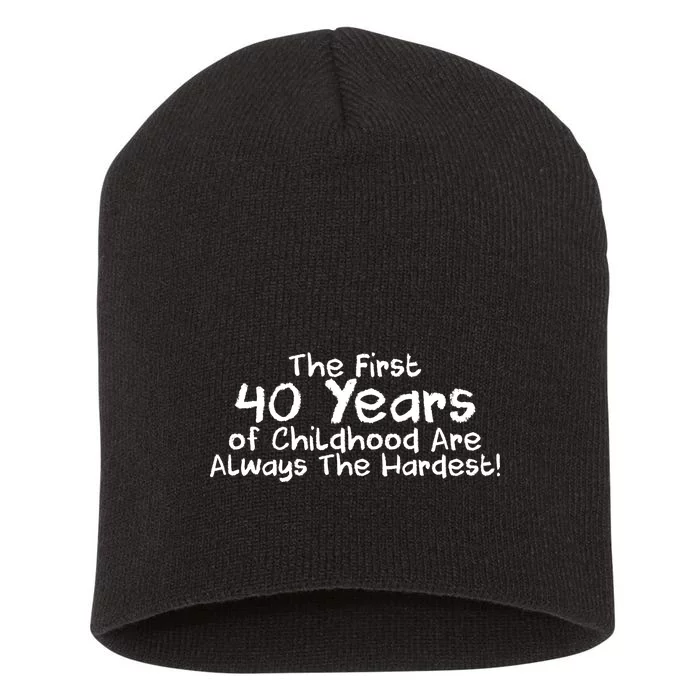 First 40 Years Of Childhood Are Always The Hardest Short Acrylic Beanie