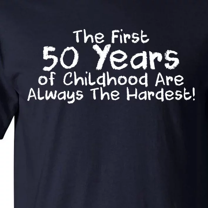 First 50 Years Of Childhood Are Always The Hardest Tall T-Shirt