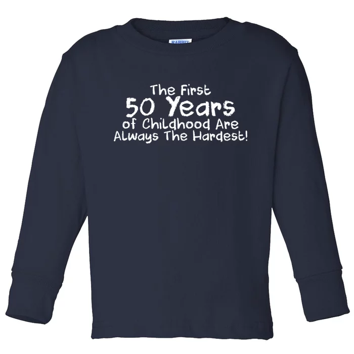 First 50 Years Of Childhood Are Always The Hardest Toddler Long Sleeve Shirt