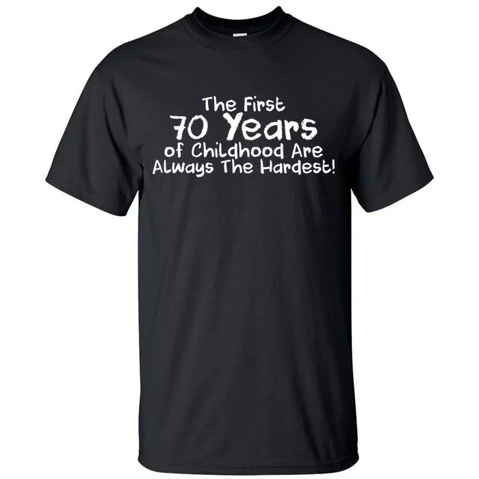 First 70 Years Of Childhood Are Always The Hardest Tall T-Shirt