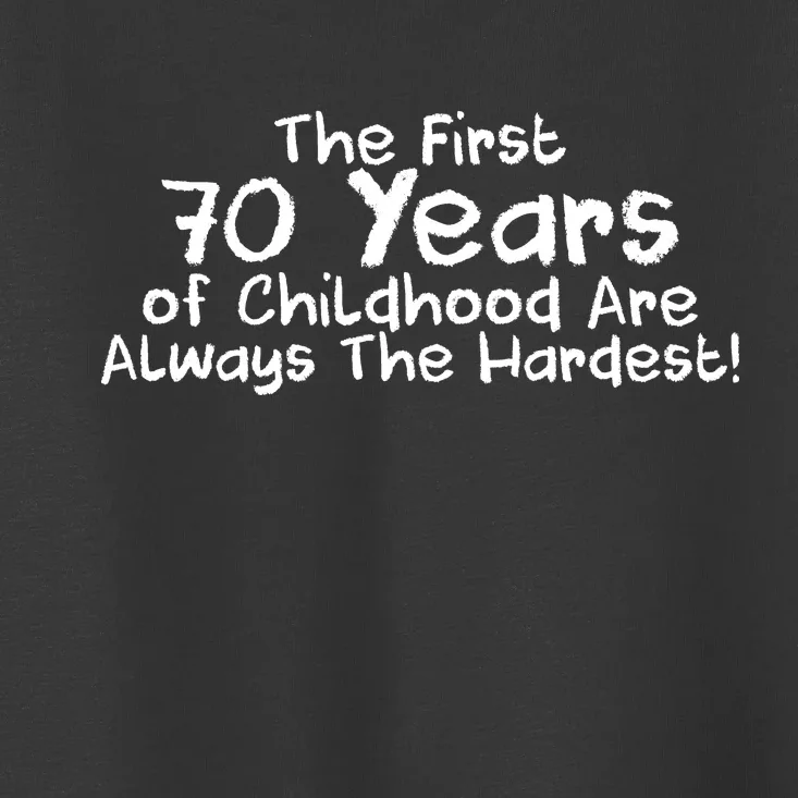 First 70 Years Of Childhood Are Always The Hardest Toddler T-Shirt