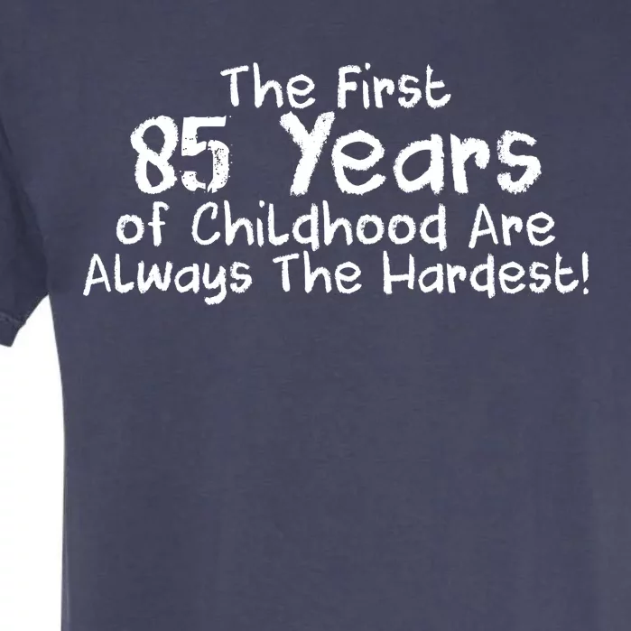 First 85 Years Of Childhood Are Always The Hardest Garment-Dyed Heavyweight T-Shirt