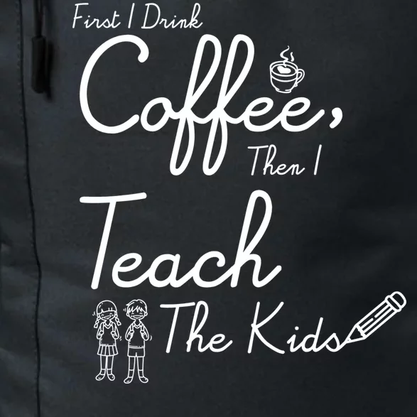 First I Drink Coffee The I Teach Kids The Kids Daily Commute Backpack