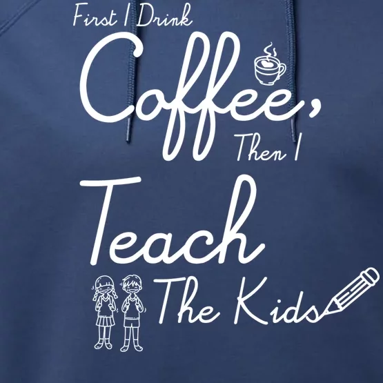 First I Drink Coffee The I Teach Kids The Kids Performance Fleece Hoodie