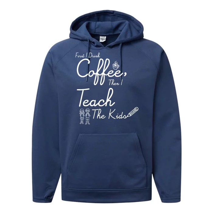 First I Drink Coffee The I Teach Kids The Kids Performance Fleece Hoodie