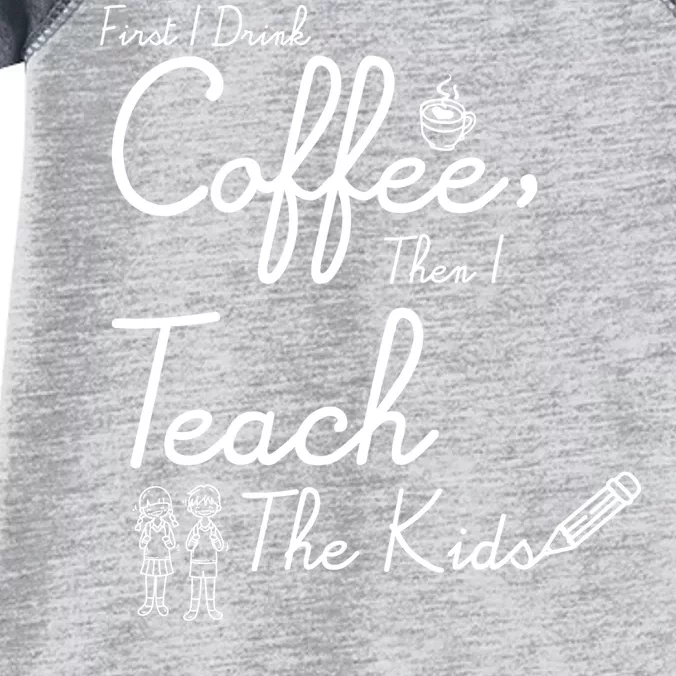 First I Drink Coffee The I Teach Kids The Kids Infant Baby Jersey Bodysuit