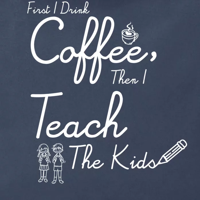 First I Drink Coffee The I Teach Kids The Kids Zip Tote Bag