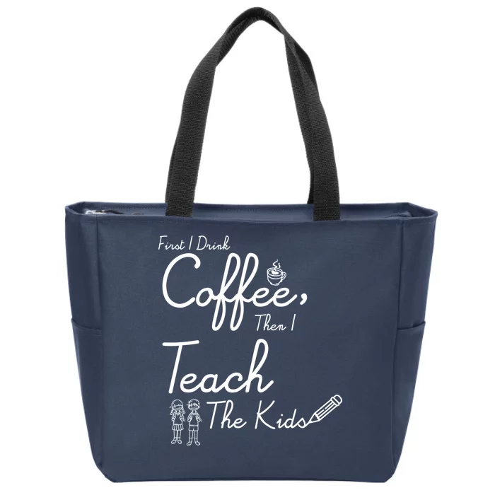 First I Drink Coffee The I Teach Kids The Kids Zip Tote Bag