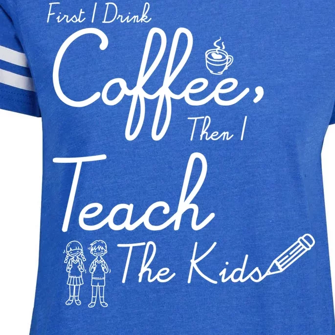 First I Drink Coffee The I Teach Kids The Kids Enza Ladies Jersey Football T-Shirt