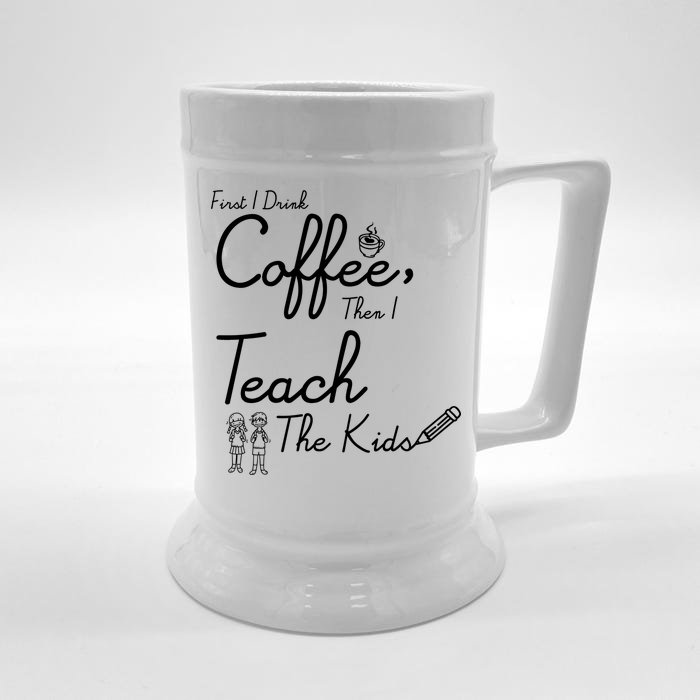 First I Drink Coffee The I Teach Kids The Kids Front & Back Beer Stein