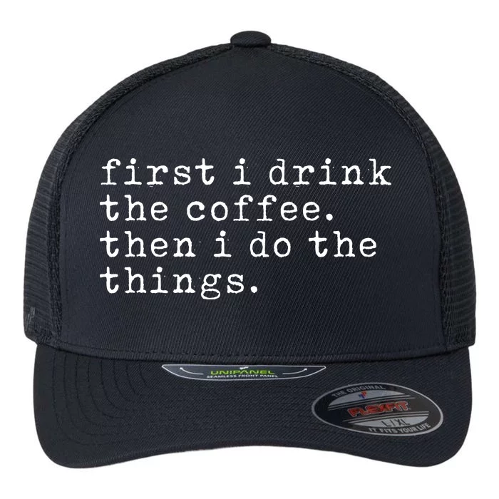 First I Drink Coffee Then I Do The Things Flexfit Unipanel Trucker Cap