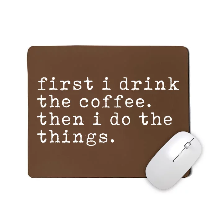 First I Drink Coffee Then I Do The Things Mousepad