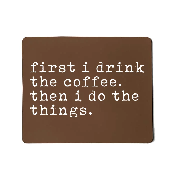 First I Drink Coffee Then I Do The Things Mousepad