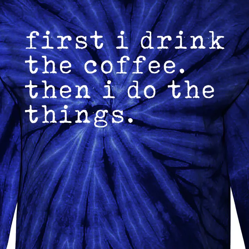 First I Drink Coffee Then I Do The Things Tie-Dye Long Sleeve Shirt