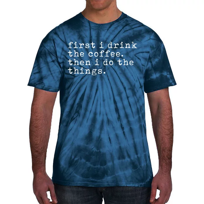 First I Drink Coffee Then I Do The Things Tie-Dye T-Shirt