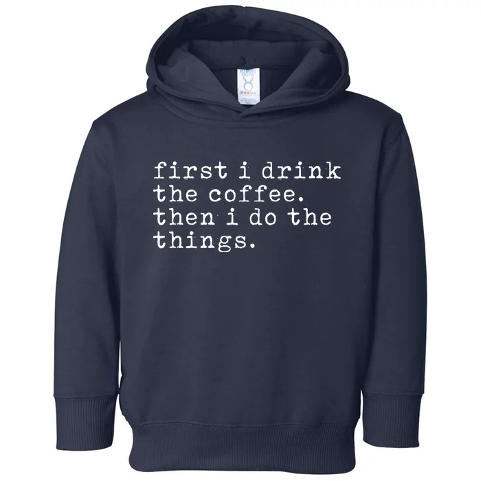 First I Drink Coffee Then I Do The Things Toddler Hoodie