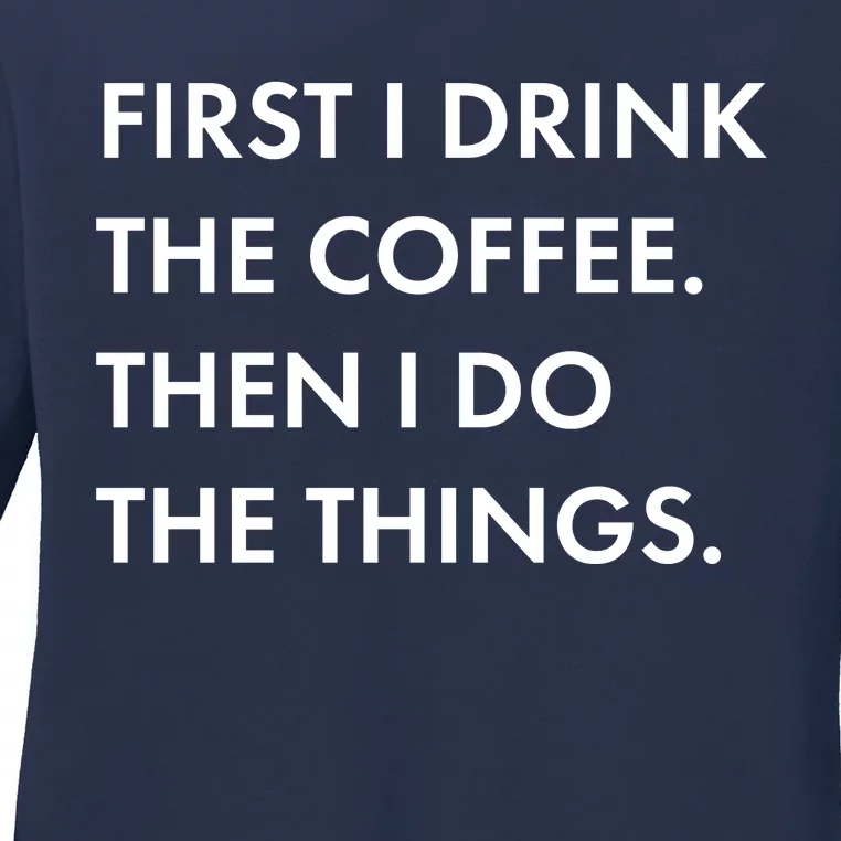 First I Drink Coffee Then I Do Things Ladies Long Sleeve Shirt