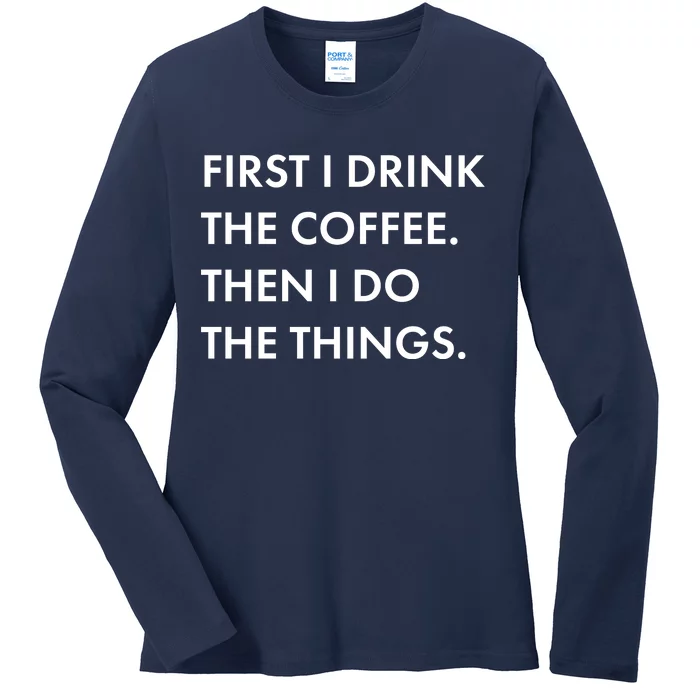 First I Drink Coffee Then I Do Things Ladies Long Sleeve Shirt