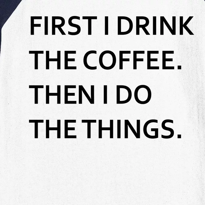 First I Drink Coffee Then I Do Things Funny Baseball Sleeve Shirt