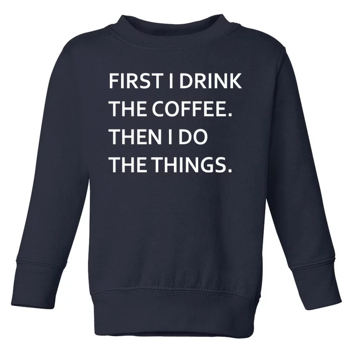 First I Drink Coffee Then I Do Things Funny Toddler Sweatshirt