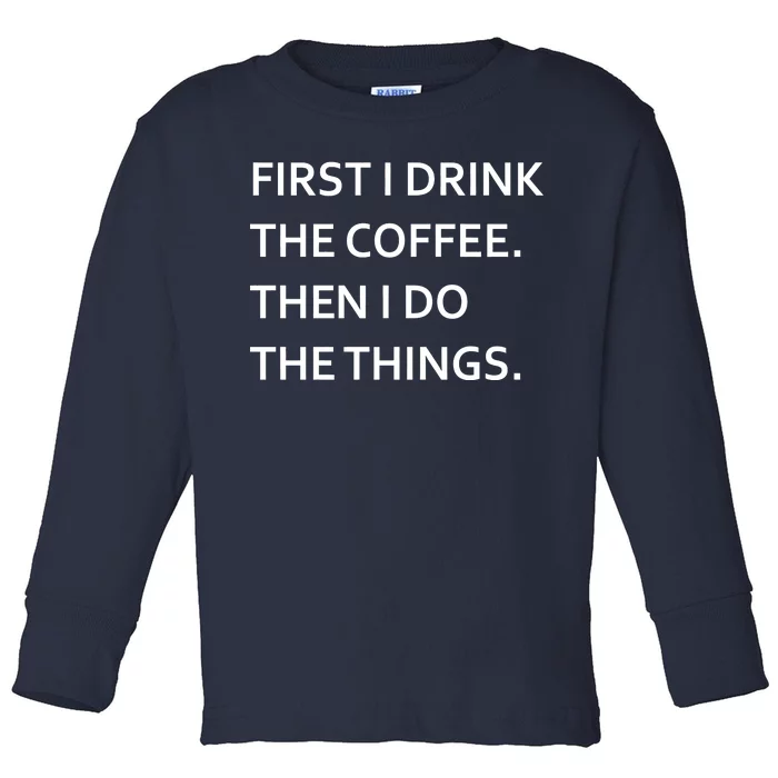 First I Drink Coffee Then I Do Things Funny Toddler Long Sleeve Shirt