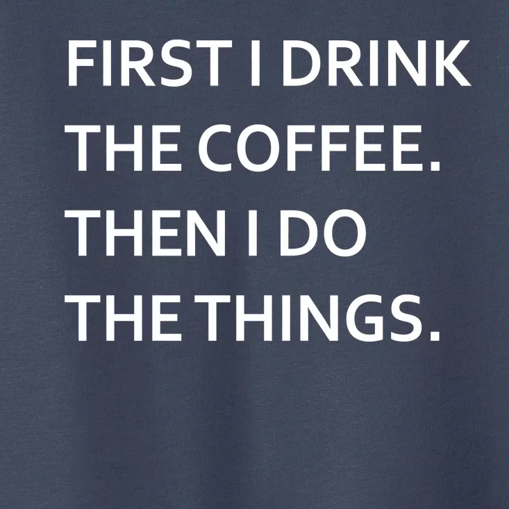 First I Drink Coffee Then I Do Things Funny Toddler T-Shirt