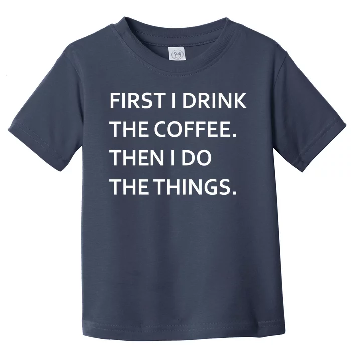 First I Drink Coffee Then I Do Things Funny Toddler T-Shirt