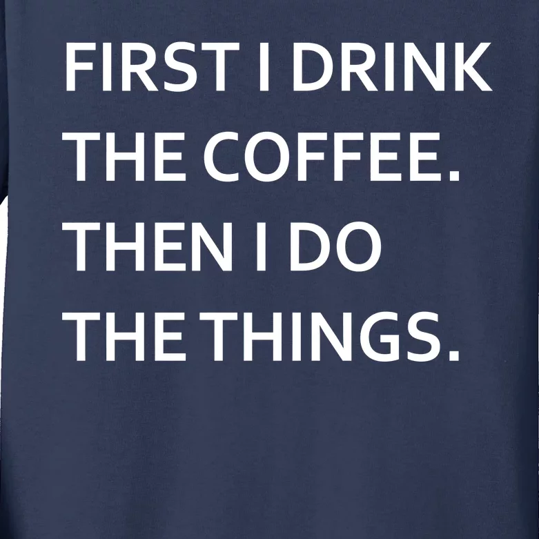 First I Drink Coffee Then I Do Things Funny Kids Long Sleeve Shirt