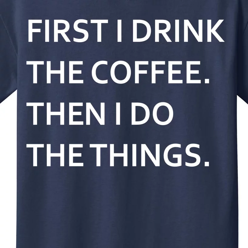 First I Drink Coffee Then I Do Things Funny Kids T-Shirt