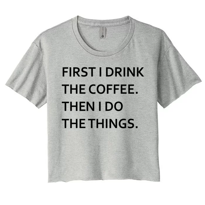 First I Drink Coffee Then I Do Things Funny Women's Crop Top Tee